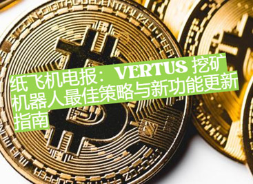 紙飛機電報：Vertus 挖礦機器人最佳戰略與新功能更新攻略