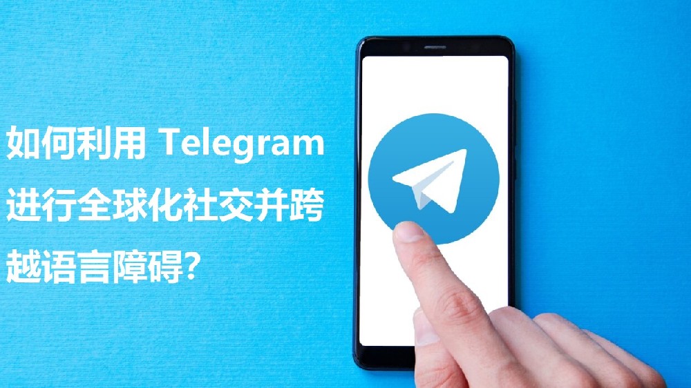 怎么运用 Telegram 进行全球化交际并跨过言语障碍？