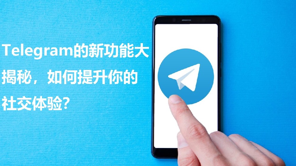 Telegram的新功用大揭秘，怎么提高你的交际体会？