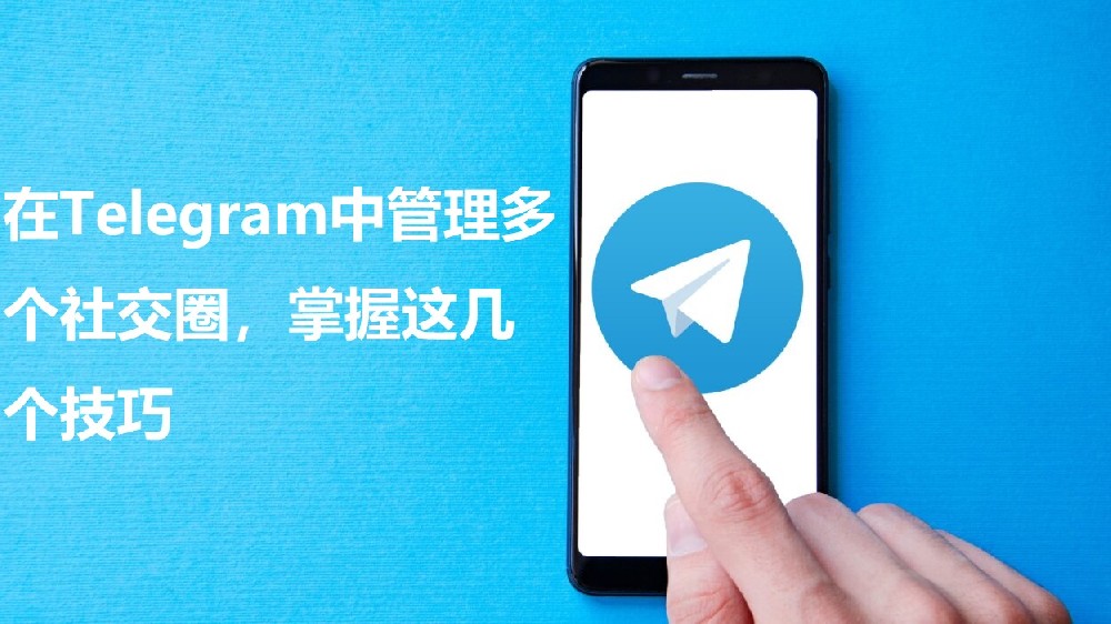在Telegram中办理多个交际圈，把握这几个技巧